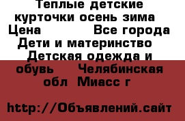 Теплые детские курточки осень-зима › Цена ­ 1 000 - Все города Дети и материнство » Детская одежда и обувь   . Челябинская обл.,Миасс г.
